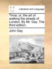 Trivia: or, the art of walking the streets of London. By Mr. Gay. The third edition. - Book