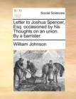 Letter to Joshua Spencer, Esq. Occasioned by His Thoughts on an Union. by a Barrister. - Book