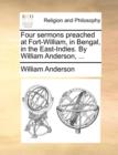 Four Sermons Preached at Fort-William, in Bengal, in the East-Indies. by William Anderson, ... - Book