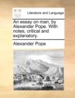 An Essay on Man, by Alexander Pope. with Notes, Critical and Explanatory. - Book