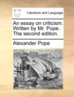 An Essay on Criticism. Written by Mr. Pope. the Second Edition. - Book