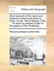 Short Account of the Revolt and Massacre Which Took Place in Paris, on the 10th of August 1792. ... to Which Is Prefixed a Plan of the Palace of the Thuilleries, ... - Book