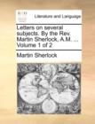 Letters on Several Subjects. by the REV. Martin Sherlock, A.M. ... Volume 1 of 2 - Book