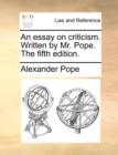 An Essay on Criticism. Written by Mr. Pope. the Fifth Edition. - Book