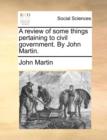 A review of some things pertaining to civil government. By John Martin. - Book