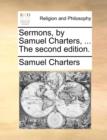Sermons, by Samuel Charters, ... the Second Edition. - Book