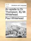 An Epistle to Dr. Thompson. by Mr. Whitehead. - Book