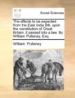 The Effects to Be Expected from the East India Bill, Upon the Constitution of Great Britain, If Passed Into a Law. by William Pulteney, Esq. - Book