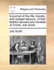 A Journal of the Life, Travels, and Gospel Labours, of That Faithful Servant and Minister of Christ, Job Scott. - Book