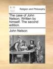 The Case of John Nelson. Written by Himself. the Second Edition. - Book