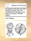 An Extract of the REV. MR John Wesley's Journal, from His Embarking for Georgia, to His Return to London. the Fifth Edition. - Book