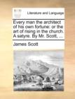 Every Man the Architect of His Own Fortune : Or the Art of Rising in the Church. a Satyre. by Mr. Scott, ... - Book