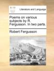 Poems on Various Subjects by R. Fergusson. in Two Parts. - Book