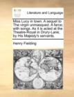 Miss Lucy in Town. a Sequel to the Virgin Unmasqued. a Farce; With Songs. as It Is Acted at the Theatre-Royal in Drury-Lane, by His Majesty's Servants. - Book