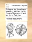 Philaster : Or, Love Lyes a Bleeding. Written by Mr. Francis Beaumont, and Mr. John Fletcher. - Book