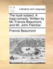 The Loyal Subject. a Tragi-Comedy. Written by Mr. Francis Beaumont, and Mr. John Fletcher. - Book