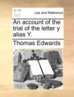 An Account of the Trial of the Letter Y Alias Y. - Book