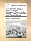 Henry the Viiith. a Tragedy. Written by William Shakespeare. Taken from the Manager's Book, at the Theatre Royal, Covent-Garden. - Book