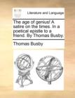 The Age of Genius! a Satire on the Times. in a Poetical Epistle to a Friend. by Thomas Busby. - Book