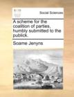 A Scheme for the Coalition of Parties, Humbly Submitted to the Publick. - Book