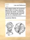 The Select Works of Laurence Sterne M.A. in Nine Volumes. Volume the Sixth. Containing Yorick's Sentimental Journey. Vol. III. IV. Volume 6 of 9 - Book