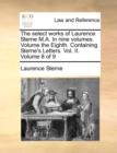 The Select Works of Laurence Sterne M.A. in Nine Volumes. Volume the Eighth. Containing Sterne's Letters. Vol. II. Volume 8 of 9 - Book