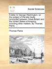 A Letter to George Washington, on the Subject of the Late Treaty Concluded Between Great-Britain and the United States of America, Including Other Matters. by Thomas Paine, ... - Book