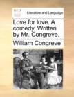 Love for Love. a Comedy. Written by Mr. Congreve. - Book