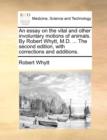 An Essay on the Vital and Other Involuntary Motions of Animals. by Robert Whytt, M.D. ... the Second Edition, with Corrections and Additions. - Book