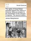 The Rights of Great Britain Asserted Against the Claims of America : Being an Answer to the Declaration of the General Congress. the Second Edition. - Book