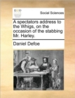A Spectators Address to the Whigs, on the Occasion of the Stabbing Mr. Harley. - Book