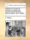 Analysis of a Course of Lectures on Natural and Experimental Philosophy. ... Second Edition. by A. Walker, ... - Book