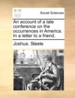 An Account of a Late Conference on the Occurrences in America. in a Letter to a Friend. - Book