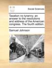 Taxation No Tyranny; An Answer to the Resolutions and Address of the American Congress. the Fourth Edition. - Book