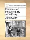 Elements of Bleaching. by John Curry, ... - Book