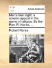 Man's Best Right; A Solemn Appeal in the Name of Religion. by the Rev. R. Nares, ... - Book