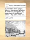 A Prevention of the Plague. Being a Discovery of a Method to Hinder It's Propogation, by Destroying the Pestiferous Atoms ... by John Lyons, Esq. - Book