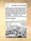 The History of Julia D'Haumont : Or the Eventful Connection of the House of Montmelian with That of D'Haumont. by the REV. James Douglas, ... Volume 1 of 2 - Book