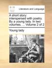 A Short Story : Interspersed with Poetry. by a Young Lady. in Two Volumes. ... Volume 2 of 2 - Book