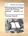 The Adventures of Hugh Trevor. by Thomas Holcroft. ... Volume 1 of 6 - Book