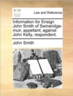 Information for Ensign John Smith of Swineridge-Muir, Appellant; Against John Kelly, Respondent. - Book