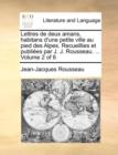 Lettres de Deux Amans, Habitans D'Une Petite Ville Au Pied Des Alpes. Recueillies Et Publies Par J. J. Rousseau. ... Volume 2 of 6 - Book