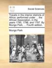 Travels in the Interior Districts of Africa : Performed Under ... the African Association, in the Years 1795, 1796, and 1797. by Mungo Park, ... Fourth Edition. - Book