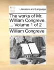 The Works of Mr. William Congreve. ... Volume 1 of 2 - Book