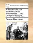 A Delicate Diet, for Daintie Mouthde Droonkardes. ... by George Gascoyne, ... - Book