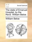 The State of Emanuel Hospital, by the Revd. William Beloe. - Book