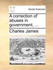 A Correction of Abuses in Government, ... - Book