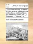 La Nouvelle Hlose, Ou Lettres de Deux Amans, Habitans D'Une Petite Ville Au Pied Des Alpes; Recueillies Et Publies Par J. J. Rousseau. ... Volume 2 of 7 - Book