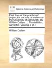 First Lines of the Practice of Physic, for the Use of Students in the University of Edinburgh. by William Cullen, ... Third Edition, Corrected. Volume 2 of 2 - Book