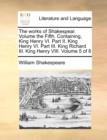 The Works of Shakespear. Volume the Fifth. Containing, King Henry VI. Part II. King Henry VI. Part III. King Richard III. King Henry VIII. Volume 5 of 8 - Book